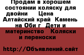Продам в хорошем состоянии коляску для двойни   › Цена ­ 6 000 - Алтайский край, Камень-на-Оби г. Дети и материнство » Коляски и переноски   